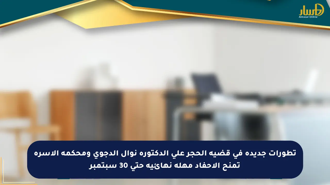 تطورات جديدة في قضية الحجر على الدكتورة نوال الدجوي ومحكمة الأسرة تمنح الأحفاد مهلة نهائية حتى 30 سبتمبر